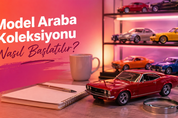 Model Araba Koleksiyonu Nasıl Başlatılır?