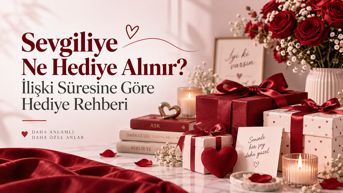 Sevgiliye Ne Hediye Alınır? İlişki Süresine Göre Hediye Rehberi